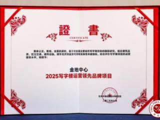 北京金地中心荣获“2025写字楼运营领先品牌项目”，以卓越运营重塑商务标杆
