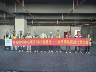 中建科工2025质量月“加强全面质量管理，促进质量强国建设”地砖铺贴技能比武大赛