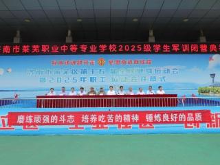 迷彩淬意志 国防润初心——济南市莱芜职业中等专业学校举行2025级学生军训闭营典礼