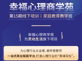 灵动生活集团幸福心理商学苑：聚能心理从业者，共启家庭教育新篇章