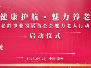 “健康护航 魅力养老” 中国老龄事业发展基金会魅力老人行动项目在江苏泰州正式启动