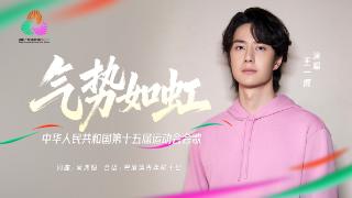 河南王一博领唱！十五运会会歌《气势如虹》正式发布