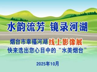烟台市幸福河湖线上影像展正式启动，来评出您心中的“水美烟台”