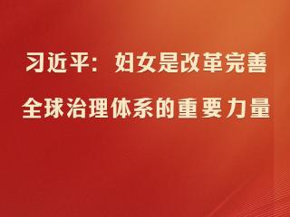 学习观｜习近平：妇女是改革完善全球治理体系的重要力量