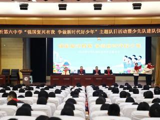 临沂第六中学举行“强国复兴有我 争当新时代好少年”主题队日活动暨少先队建队仪式