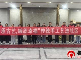 【文化社区建设】德州天衢新区宋官屯街道滨河社区：开展“传承古艺 染织幸福”非遗手工活动