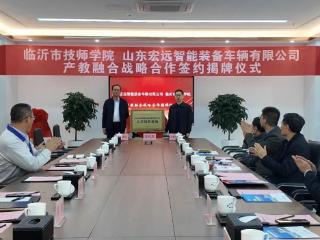临沂市技师学院与山东宏远智能装备车辆有限公司举行产教融合战略合作签约揭牌仪式