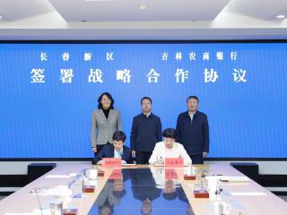 吉林农商银行与长春新区管委会、长春新区发展集团签署战略合作协议