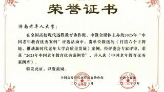 济南老年人大学老年教育案例荣获全国大奖 入选国家优秀案例库(图1)
