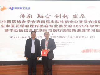 山东中西医结合学会第四届皮肤性病专业委员会换届会议、山东中医药学会医疗美容专业委员会2025年学术年会圆满成功
