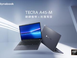 dynabook效能之选TECRA A45-M：AMD锐龙芯赋能办公精英