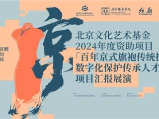 传承与创新交织《百年京式旗袍传统技艺与数字化保护传承人才培养》结项成果展演在京举办