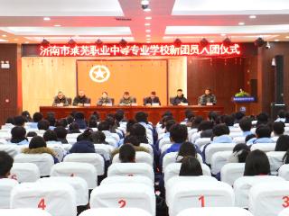 济南市莱芜职业中等专业学校新团员入团仪式成功举行