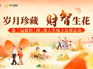 简橙钱米第三届“岁月珍藏，财智生花”线下品牌活动圆满结束