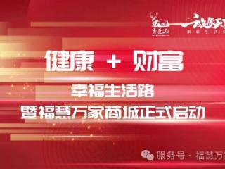 “健康 + 财富 幸福生活路” 福慧万家商城启动仪式圆满举行 ——跨界融合开启民生赋能新篇