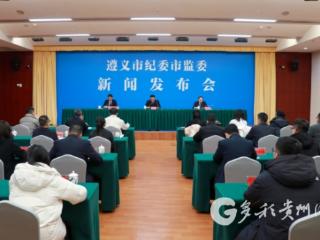 遵义市纪委市监委召开新闻发布会通报2025年全市党风廉政建设和反腐败工作情况