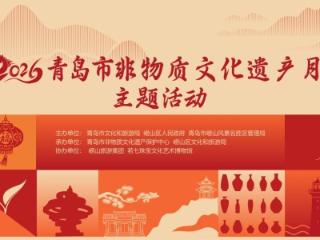 2026青岛非遗月活动即将启幕，明霞小镇邀您闯江湖、学本事！