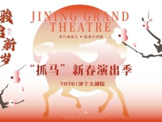 济宁大剧院2026“抓马”新春演出季启幕，多元好戏点亮马年艺术盛宴