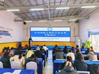 以训赋能启新篇 青岛西海岸新区人力资源和社会保障局举办镇街社保经办业务培训