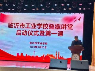 临沂市工业学校“叠翠讲堂”启动仪式暨第一期活动圆满举行