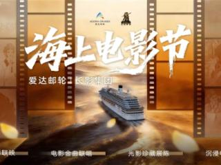 长影集团 爱达邮轮首届 “海上电影节” 启幕 国产邮轮开启影视文化出海新航程