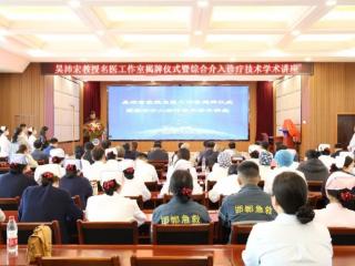 共筑区域肿瘤诊疗高地：吴沛宏教授名医工作室落户邯郸明仁医院