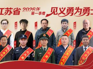 江苏省见义勇为基金会发布 2026年第一季度“省见义勇为勇士榜”