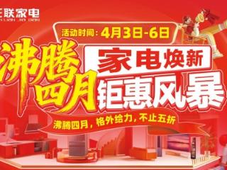 三联家电启动“沸腾四月”家电焕新活动，多重补贴至高优惠50%