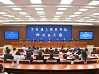 省检察院召开“‘十大检察监督专项行动’护航吉林高质量发展”主题新闻发布会