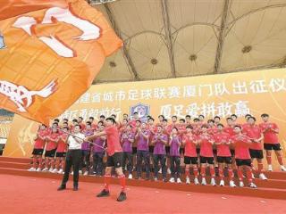 “闽超”厦门队出征仪式举行 50名球员明日赴榕
