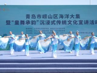 山海之间·文脉相承 青岛市崂山区海洋大集暨“童舞承韵”沉浸式传统文化宣讲活动成功举办