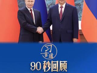 习言道｜90秒回顾中俄元首北京会晤重要时刻