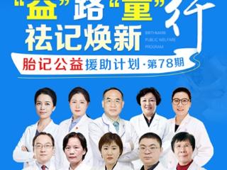 “益”路“童”行，祛记焕新!哈尔滨博肤胎记第78期胎记公益援助计划暖心启幕!