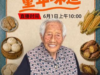 “百岁老人的童年味道”直播预告|6月1日上午，烹饪大师为百岁老人找回童年家乡味