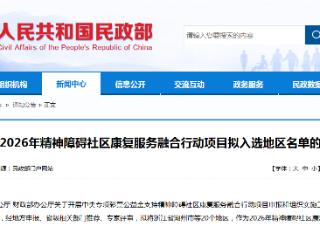 河南一地入围！2026年精神障碍社区康复服务融合行动项目拟入选地区名单公示