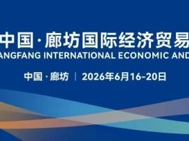 廊坊经洽会前瞻｜2026年廊坊经洽会6月16日开幕 四大展馆携800余家企业亮相