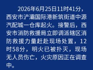 西安消防发布火情通报：浐灞国际港一仓库起火 现场无人员伤亡