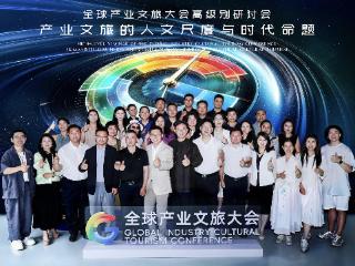 全球产业文旅大会高级别研讨会在京召开 专家热议“产业文旅”助力产业升级