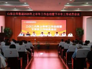 山东兰华集团召开2026年上半年工作总结暨下半年工作动员会议