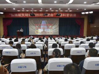 泰安市科协联合市委市直机关工委举办“弘扬航天精神 勇担时代使命”专题科普讲座
