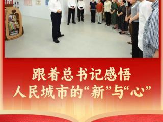 近镜头｜跟着总书记感悟人民城市的“新”与“心”